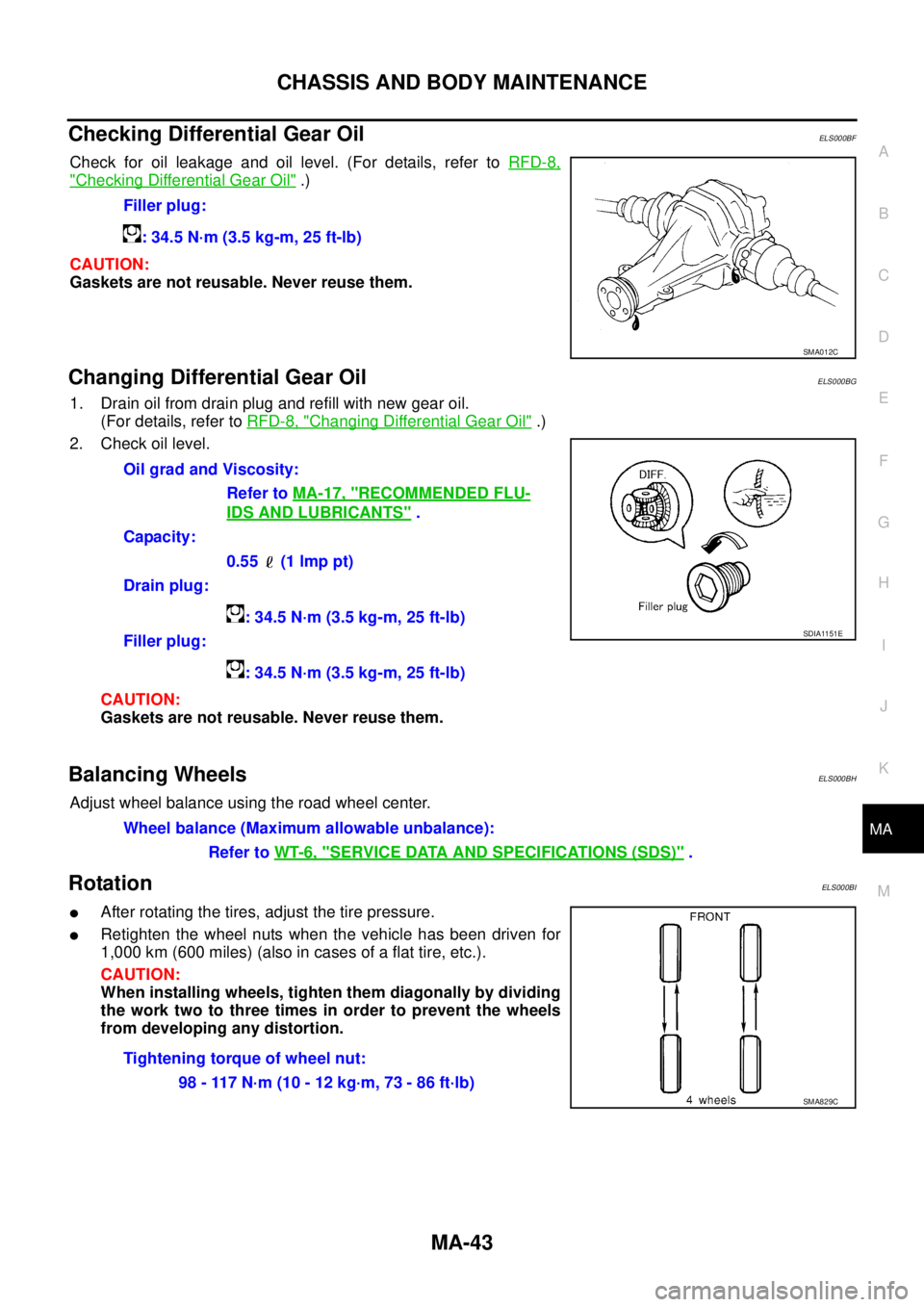 NISSAN X-TRAIL 2005  Service Repair Manual CHASSIS AND BODY MAINTENANCE
MA-43
C
D
E
F
G
H
I
J
K
MA
B
MA
 
Checking Differential Gear OilELS000BF
Check for oil leakage and oil level. (For details, refer to RFD-8,
"Checking Differential Gear Oil