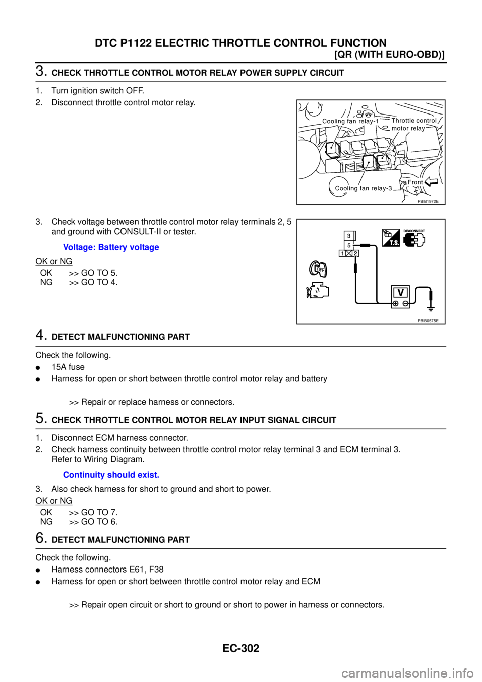 NISSAN X-TRAIL 2005  Service Repair Manual EC-302
[QR (WITH EURO-OBD)]
DTC P1122 ELECTRIC THROTTLE CONTROL FUNCTION
 
3. CHECK THROTTLE CONTROL MOTOR RELAY POWER SUPPLY CIRCUIT
1. Turn ignition switch OFF.
2. Disconnect throttle control motor 
