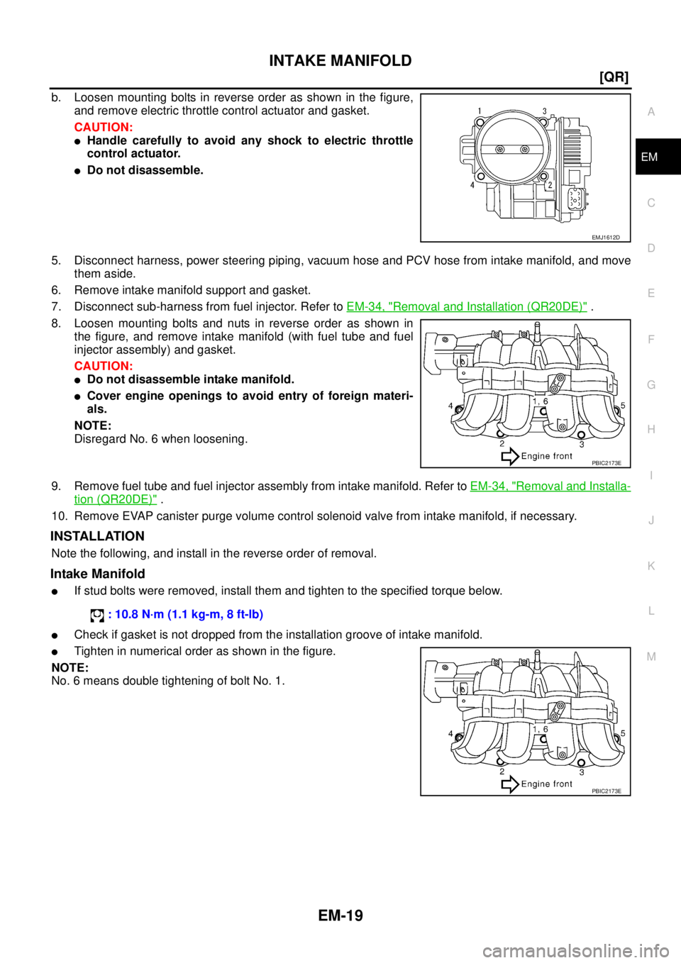 NISSAN X-TRAIL 2005  Service Repair Manual INTAKE MANIFOLD
EM-19
[QR]
C
D
E
F
G
H
I
J
K
L
MA
EM
 
b. Loosen mounting bolts in reverse order as shown in the figure,
and remove electric throttle control actuator and gasket. 
CAUTION:
Handle car