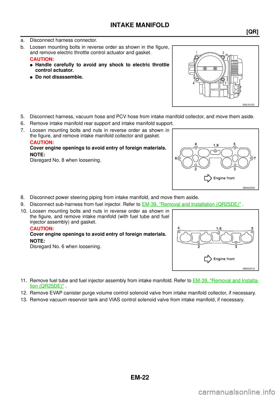 NISSAN X-TRAIL 2005  Service Repair Manual EM-22
[QR]
INTAKE MANIFOLD
 
a. Disconnect harness connector.
b. Loosen mounting bolts in reverse order as shown in the figure,
and remove electric throttle control actuator and gasket. 
CAUTION:
Han