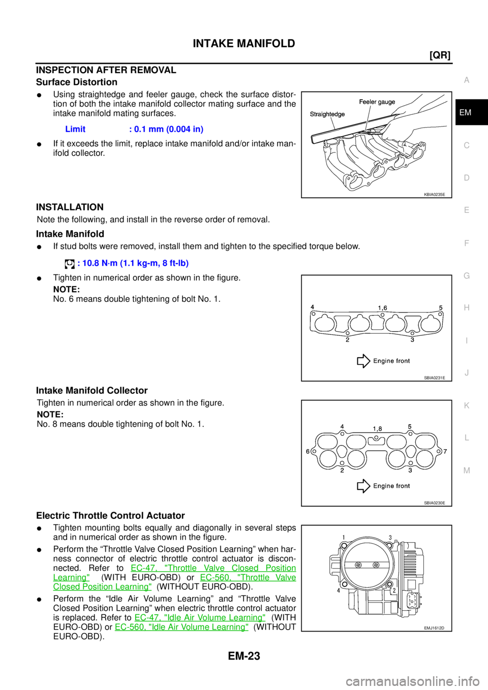 NISSAN X-TRAIL 2005  Service Repair Manual INTAKE MANIFOLD
EM-23
[QR]
C
D
E
F
G
H
I
J
K
L
MA
EM
 
INSPECTION AFTER REMOVAL
Surface Distortion
Using straightedge and feeler gauge, check the surface distor-
tion of both the intake manifold coll