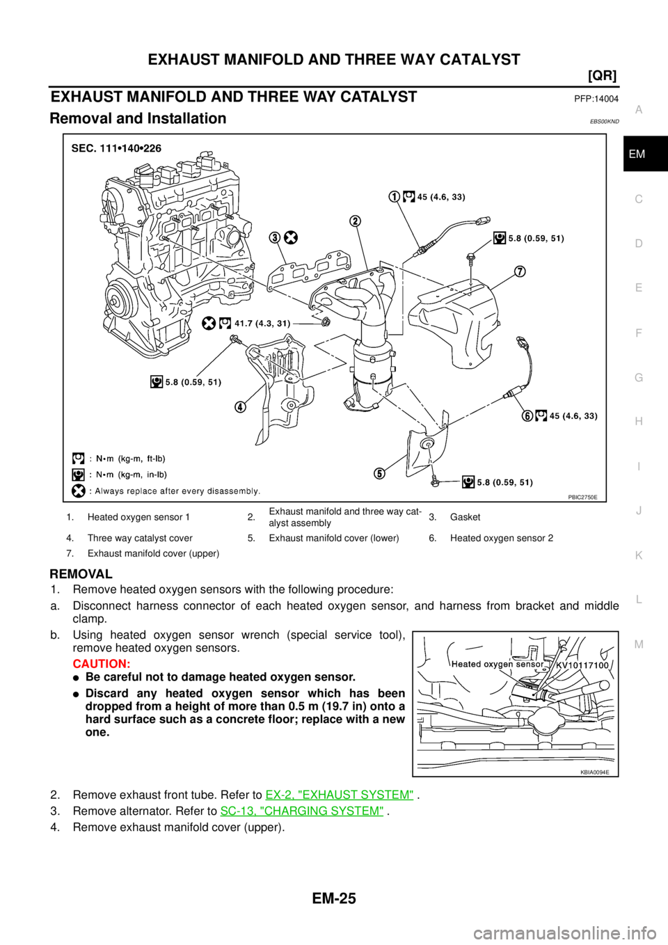 NISSAN X-TRAIL 2005  Service Repair Manual EXHAUST MANIFOLD AND THREE WAY CATALYST
EM-25
[QR]
C
D
E
F
G
H
I
J
K
L
MA
EM
 
EXHAUST MANIFOLD AND THREE WAY CATALYSTPFP:14004
Removal and InstallationEBS00KND
REMOVAL
1. Remove heated oxygen sensors