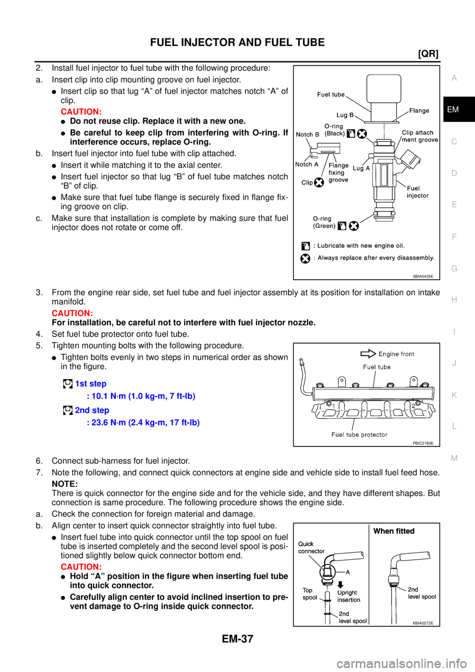NISSAN X-TRAIL 2005  Service Repair Manual FUEL INJECTOR AND FUEL TUBE
EM-37
[QR]
C
D
E
F
G
H
I
J
K
L
MA
EM
 
2. Install fuel injector to fuel tube with the following procedure:
a. Insert clip into clip mounting groove on fuel injector.
Inser