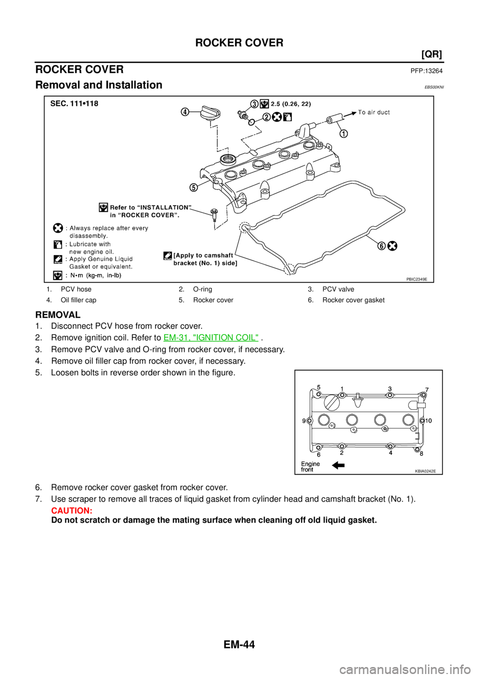 NISSAN X-TRAIL 2005  Service Repair Manual EM-44
[QR]
ROCKER COVER
 
ROCKER COVERPFP:13264
Removal and InstallationEBS00KNI
REMOVAL
1. Disconnect PCV hose from rocker cover.
2. Remove ignition coil. Refer to EM-31, "
IGNITION COIL" .
3. Remove