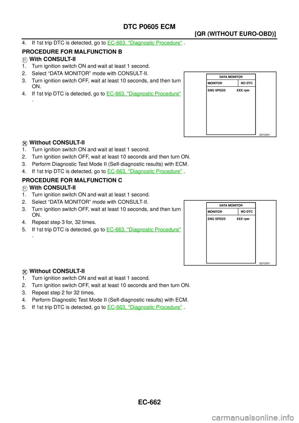 NISSAN X-TRAIL 2003  Service Repair Manual EC-662
[QR (WITHOUT EURO-OBD)]
DTC P0605 ECM
 
4. If 1st trip DTC is detected, go to EC-663, "Diagnostic Procedure" .
PROCEDURE FOR MALFUNCTION B
 With CONSULT-II
1. Turn ignition switch ON and wait a
