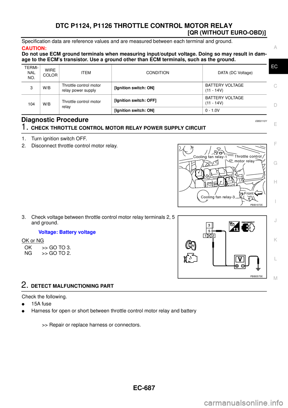 NISSAN X-TRAIL 2003  Service Repair Manual DTC P1124, P1126 THROTTLE CONTROL MOTOR RELAY
EC-687
[QR (WITHOUT EURO-OBD)]
C
D
E
F
G
H
I
J
K
L
MA
EC
 
Specification data are reference values and are measured between each terminal and ground.
CAUT