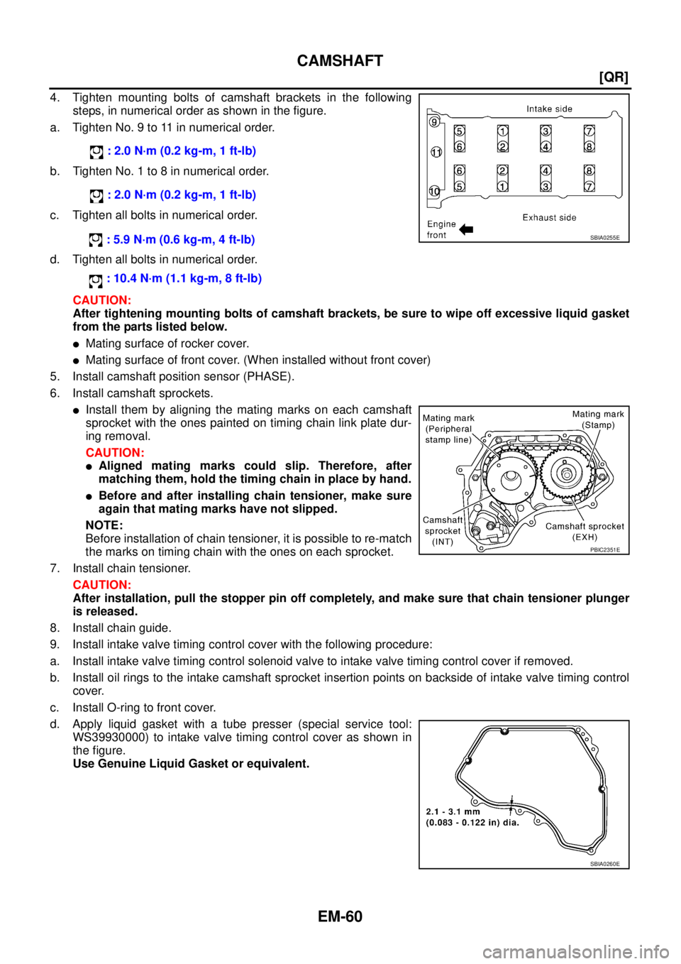 NISSAN X-TRAIL 2003  Service Repair Manual EM-60
[QR]
CAMSHAFT
 
4. Tighten mounting bolts of camshaft brackets in the following
steps, in numerical order as shown in the figure.
a. Tighten No. 9 to 11 in numerical order.
b. Tighten No. 1 to 8
