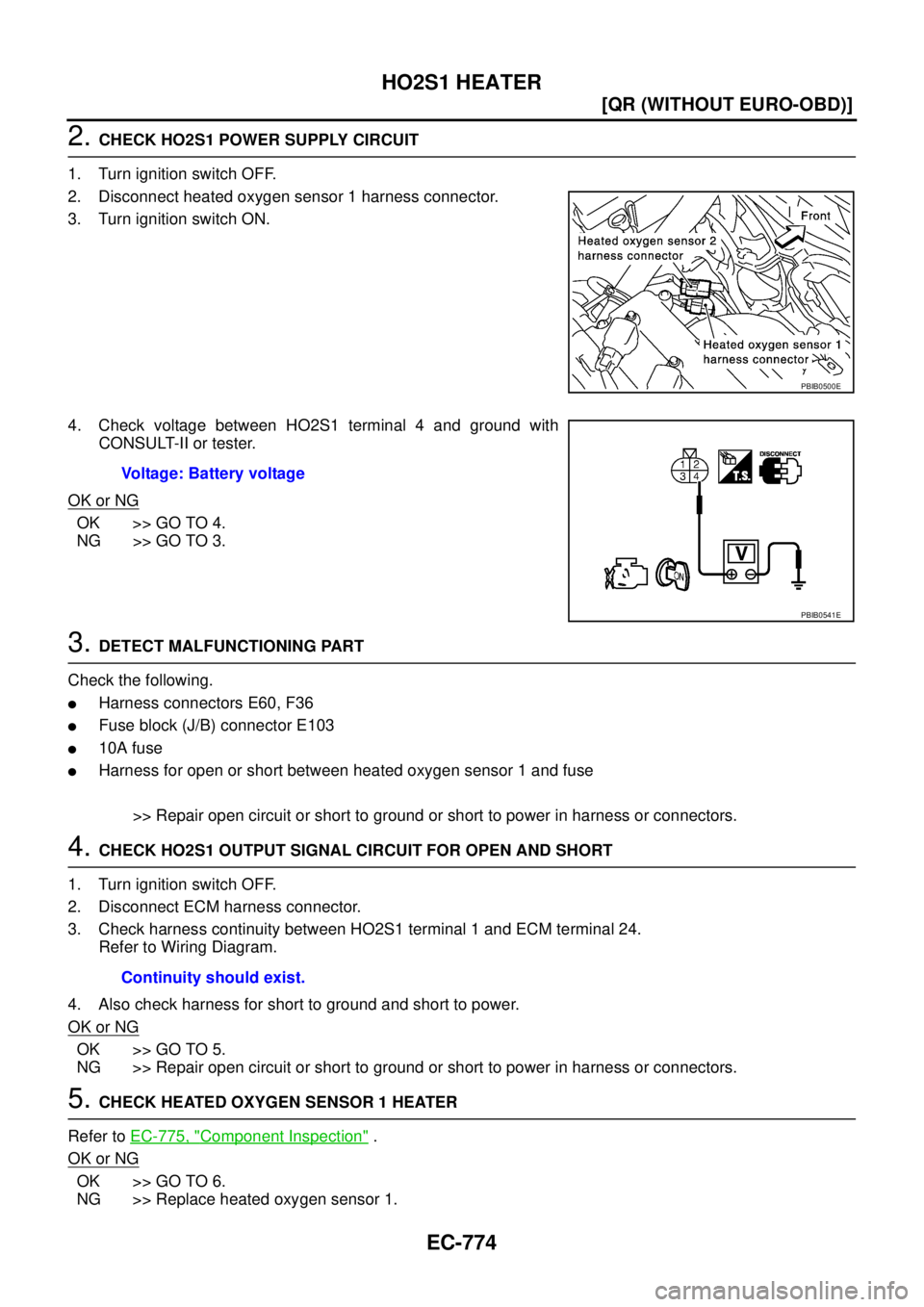 NISSAN X-TRAIL 2003  Service Repair Manual EC-774
[QR (WITHOUT EURO-OBD)]
HO2S1 HEATER
 
2. CHECK HO2S1 POWER SUPPLY CIRCUIT
1. Turn ignition switch OFF.
2. Disconnect heated oxygen sensor 1 harness connector.
3. Turn ignition switch ON.
4. Ch