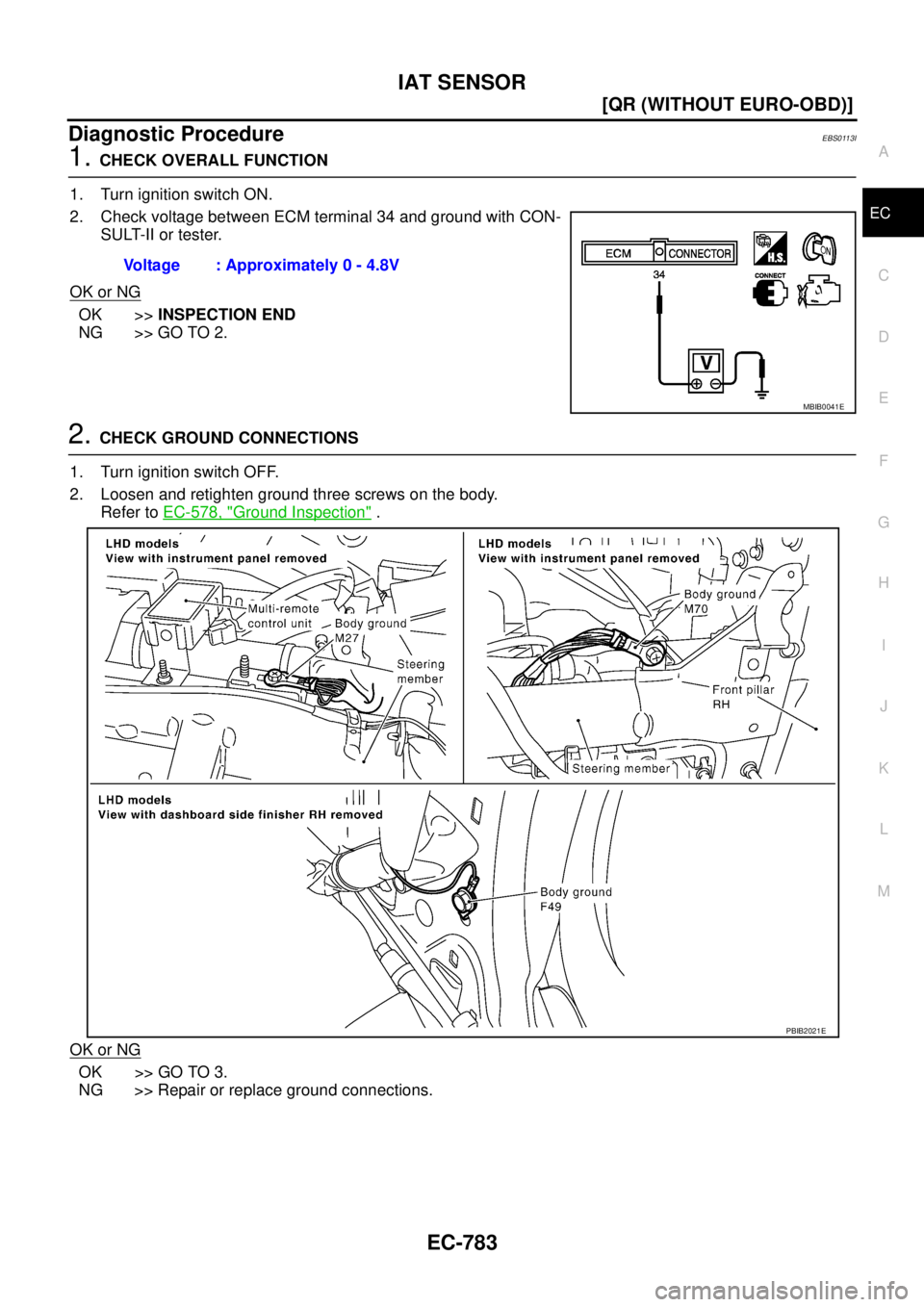 NISSAN X-TRAIL 2003  Service Repair Manual IAT SENSOR
EC-783
[QR (WITHOUT EURO-OBD)]
C
D
E
F
G
H
I
J
K
L
MA
EC
 
Diagnostic ProcedureEBS0113I
1. CHECK OVERALL FUNCTION
1. Turn ignition switch ON.
2. Check voltage between ECM terminal 34 and gr