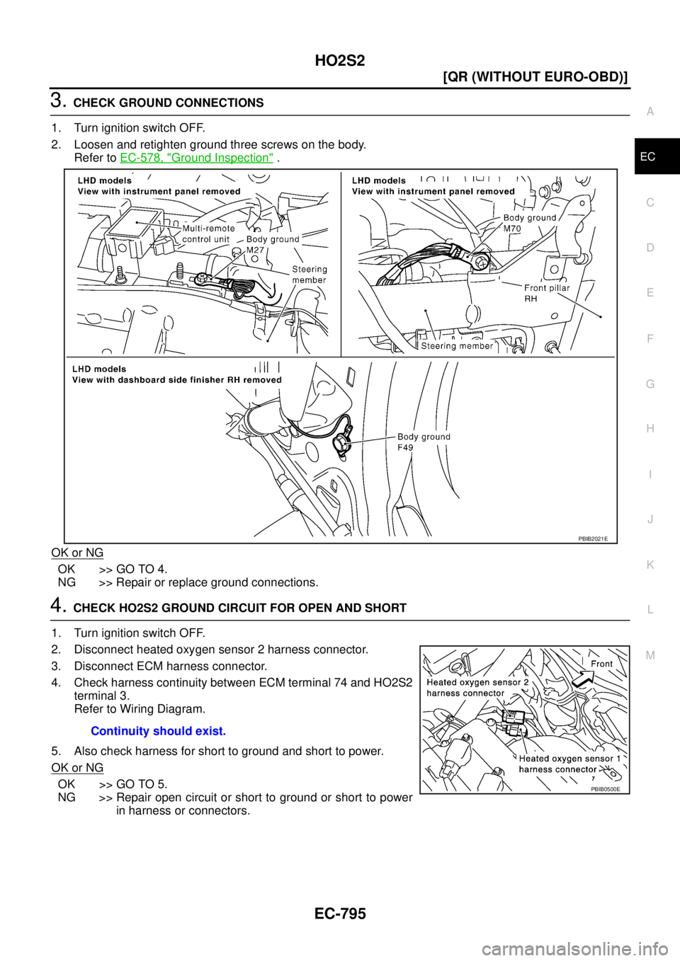 NISSAN X-TRAIL 2003  Service Repair Manual HO2S2
EC-795
[QR (WITHOUT EURO-OBD)]
C
D
E
F
G
H
I
J
K
L
MA
EC
 
3. CHECK GROUND CONNECTIONS
1. Turn ignition switch OFF.
2. Loosen and retighten ground three screws on the body.
Refer to EC-578, "
Gr
