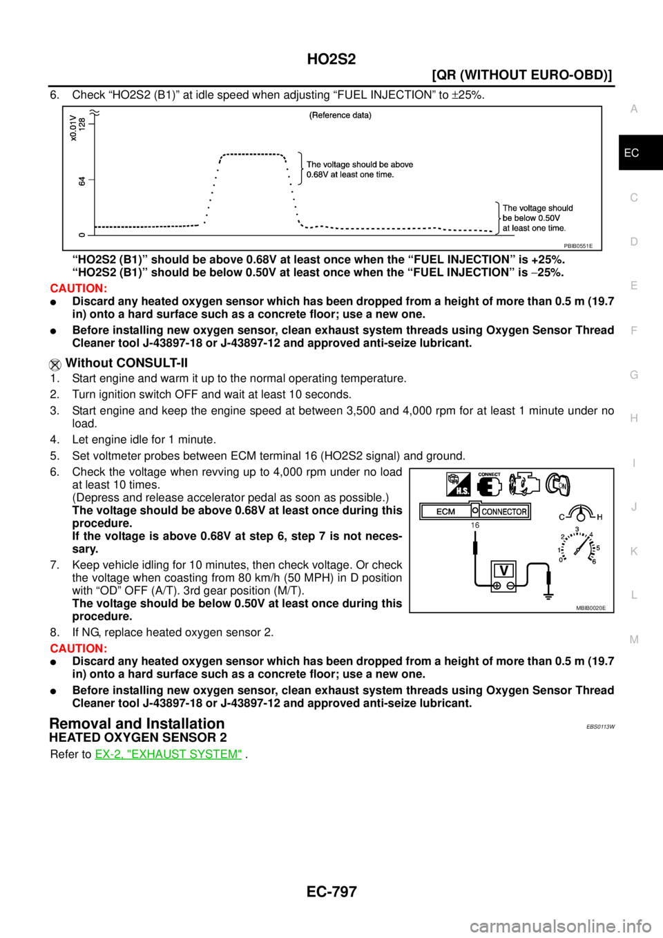 NISSAN X-TRAIL 2003  Service Repair Manual HO2S2
EC-797
[QR (WITHOUT EURO-OBD)]
C
D
E
F
G
H
I
J
K
L
MA
EC
 
6. Check “HO2S2 (B1)” at idle speed when adjusting “FUEL INJECTION” to ±25%.
“HO2S2 (B1)” should be above 0.68V at least o