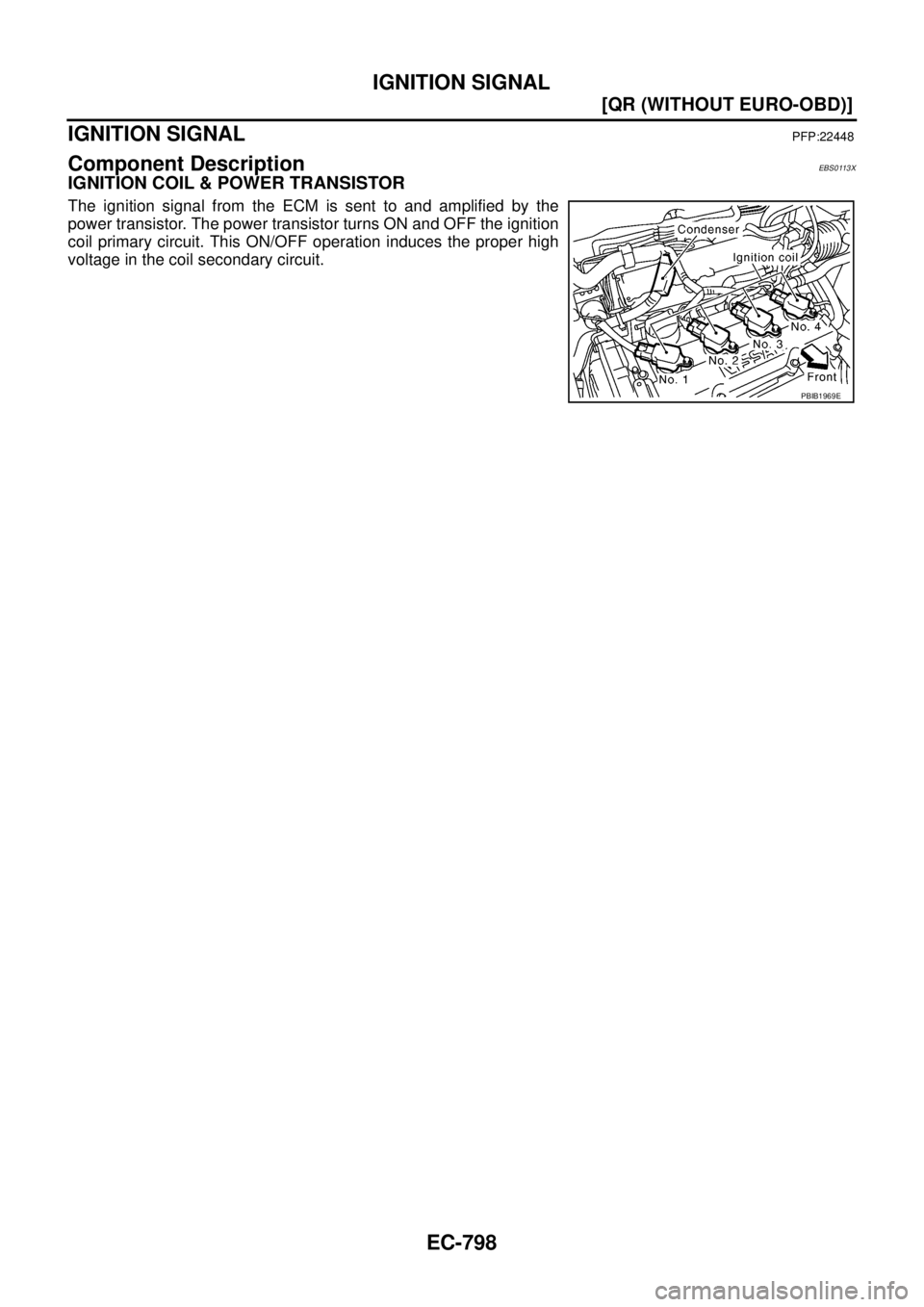 NISSAN X-TRAIL 2003  Service Repair Manual EC-798
[QR (WITHOUT EURO-OBD)]
IGNITION SIGNAL
 
IGNITION SIGNALPFP:22448
Component DescriptionEBS0113X
IGNITION COIL & POWER TRANSISTOR
The ignition signal from the ECM is sent to and amplified by th