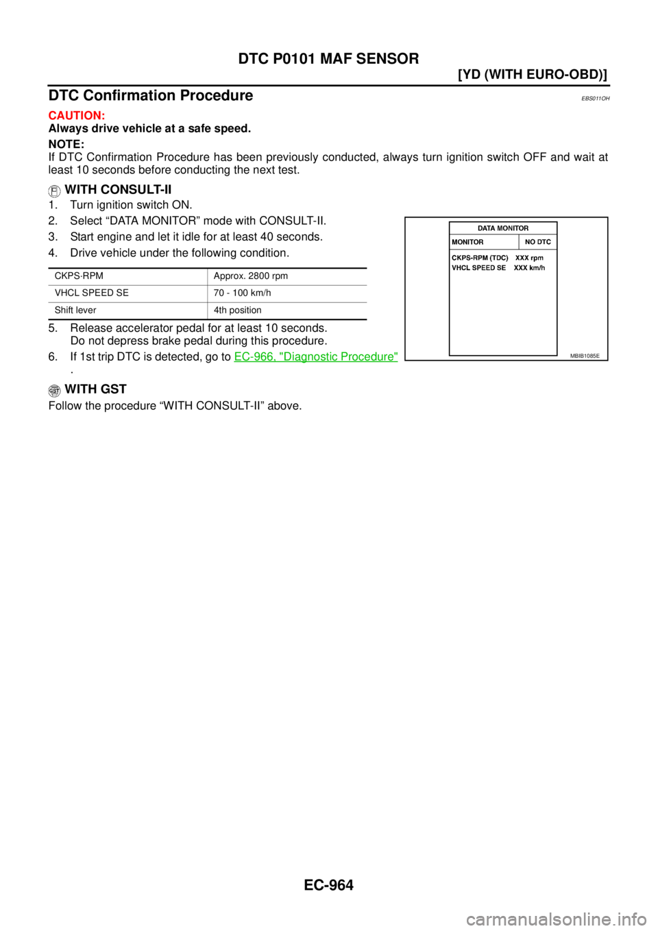 NISSAN X-TRAIL 2003  Service Repair Manual EC-964
[YD (WITH EURO-OBD)]
DTC P0101 MAF SENSOR
 
DTC Confirmation ProcedureEBS011OH
CAUTION:
Always drive vehicle at a safe speed.
NOTE:
If DTC Confirmation Procedure has been previously conducted, 
