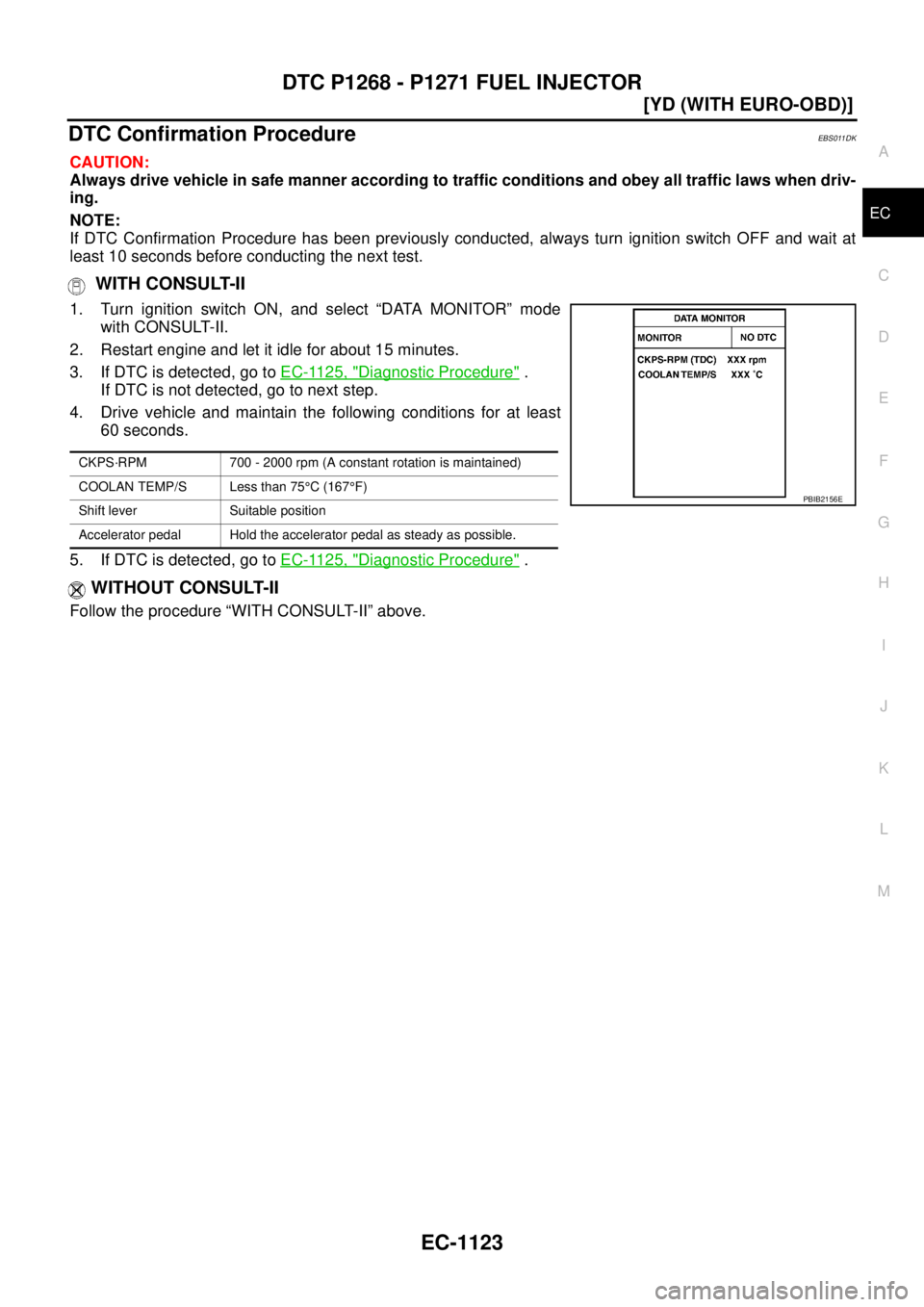 NISSAN X-TRAIL 2003  Service Repair Manual DTC P1268 - P1271 FUEL INJECTOR
EC-1123
[YD (WITH EURO-OBD)]
C
D
E
F
G
H
I
J
K
L
MA
EC
 
DTC Confirmation ProcedureEBS011DK
CAUTION:
Always drive vehicle in safe manner according to traffic conditions