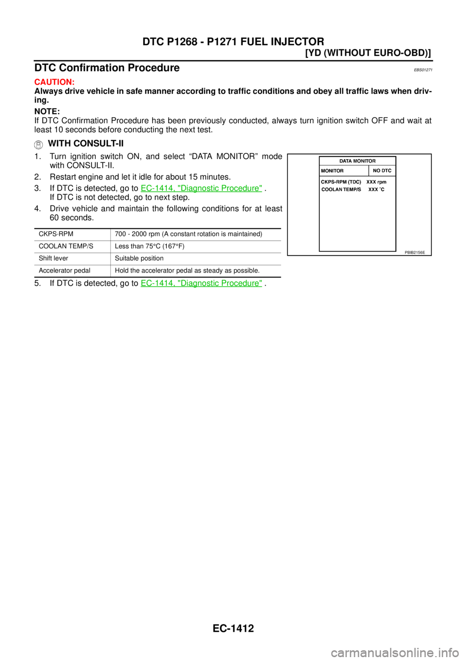NISSAN X-TRAIL 2003  Service Repair Manual EC-1412
[YD (WITHOUT EURO-OBD)]
DTC P1268 - P1271 FUEL INJECTOR
 
DTC Confirmation ProcedureEBS01271
CAUTION:
Always drive vehicle in safe manner according to traffic conditions and obey all traffic l