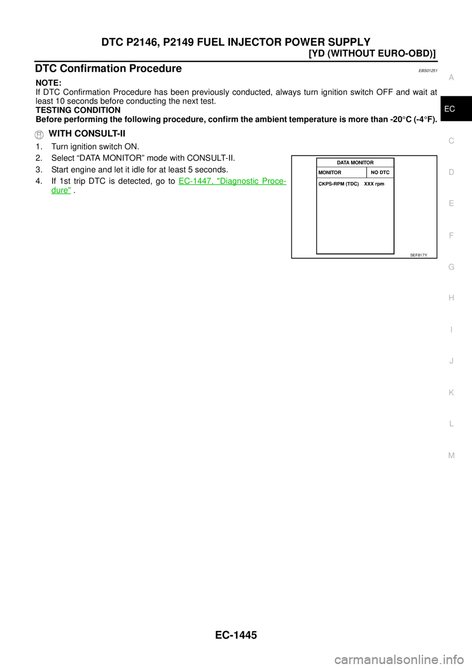 NISSAN X-TRAIL 2003  Service Repair Manual DTC P2146, P2149 FUEL INJECTOR POWER SUPPLY
EC-1445
[YD (WITHOUT EURO-OBD)]
C
D
E
F
G
H
I
J
K
L
MA
EC
 
DTC Confirmation ProcedureEBS01251
NOTE:
If DTC Confirmation Procedure has been previously condu