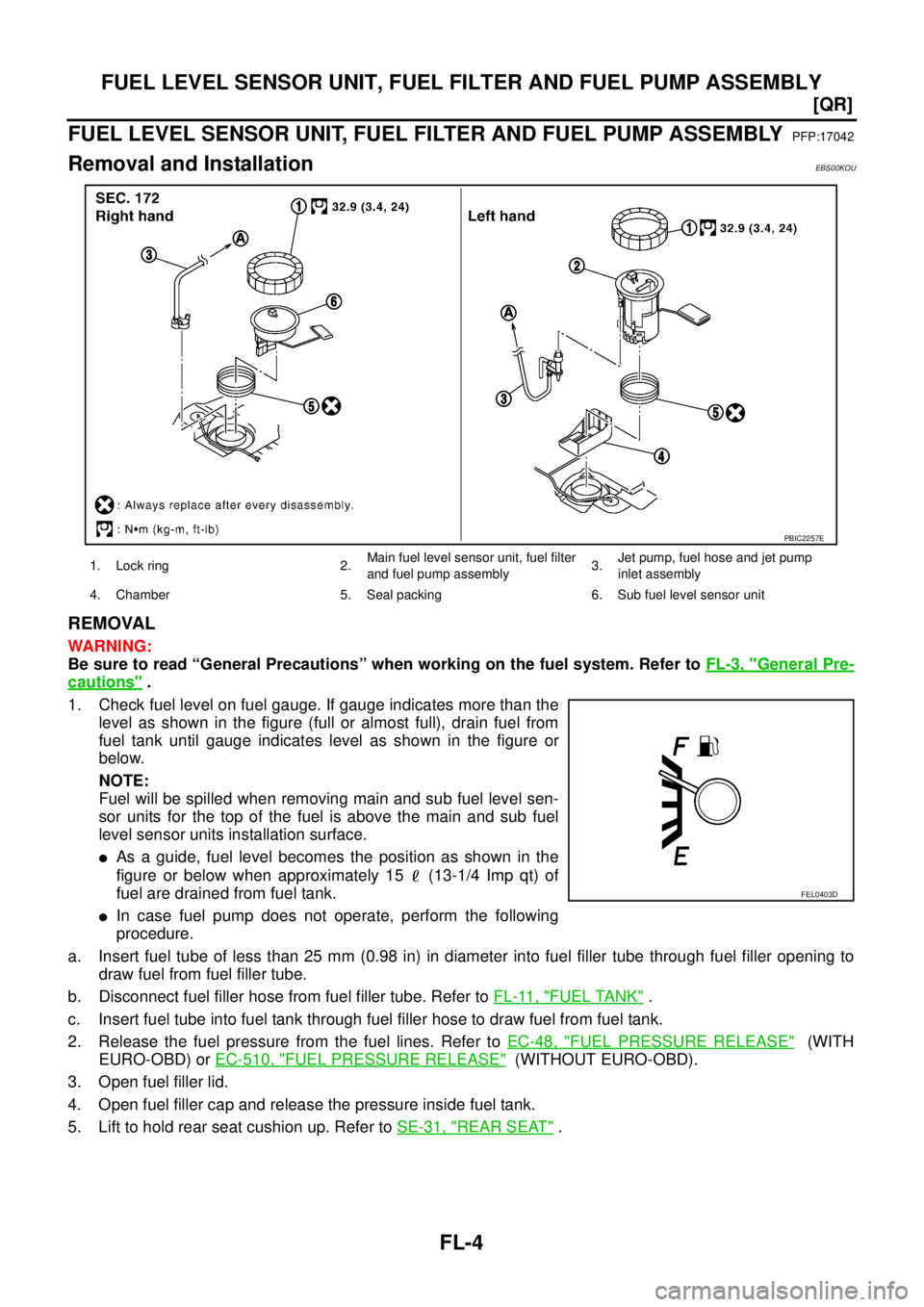 NISSAN X-TRAIL 2003  Service Repair Manual FL-4
[QR]
FUEL LEVEL SENSOR UNIT, FUEL FILTER AND FUEL PUMP ASSEMBLY
 
FUEL LEVEL SENSOR UNIT, FUEL FILTER AND FUEL PUMP ASSEMBLYPFP:17042
Removal and InstallationEBS00KOU
REMOVAL
WARNING:
Be sure to 