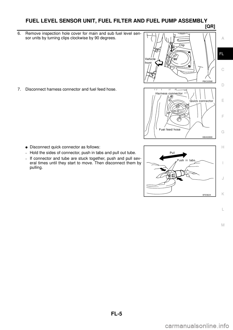 NISSAN X-TRAIL 2003  Service Repair Manual FUEL LEVEL SENSOR UNIT, FUEL FILTER AND FUEL PUMP ASSEMBLY
FL-5
[QR]
C
D
E
F
G
H
I
J
K
L
MA
FL
 
6. Remove inspection hole cover for main and sub fuel level sen-
sor units by turning clips clockwise b