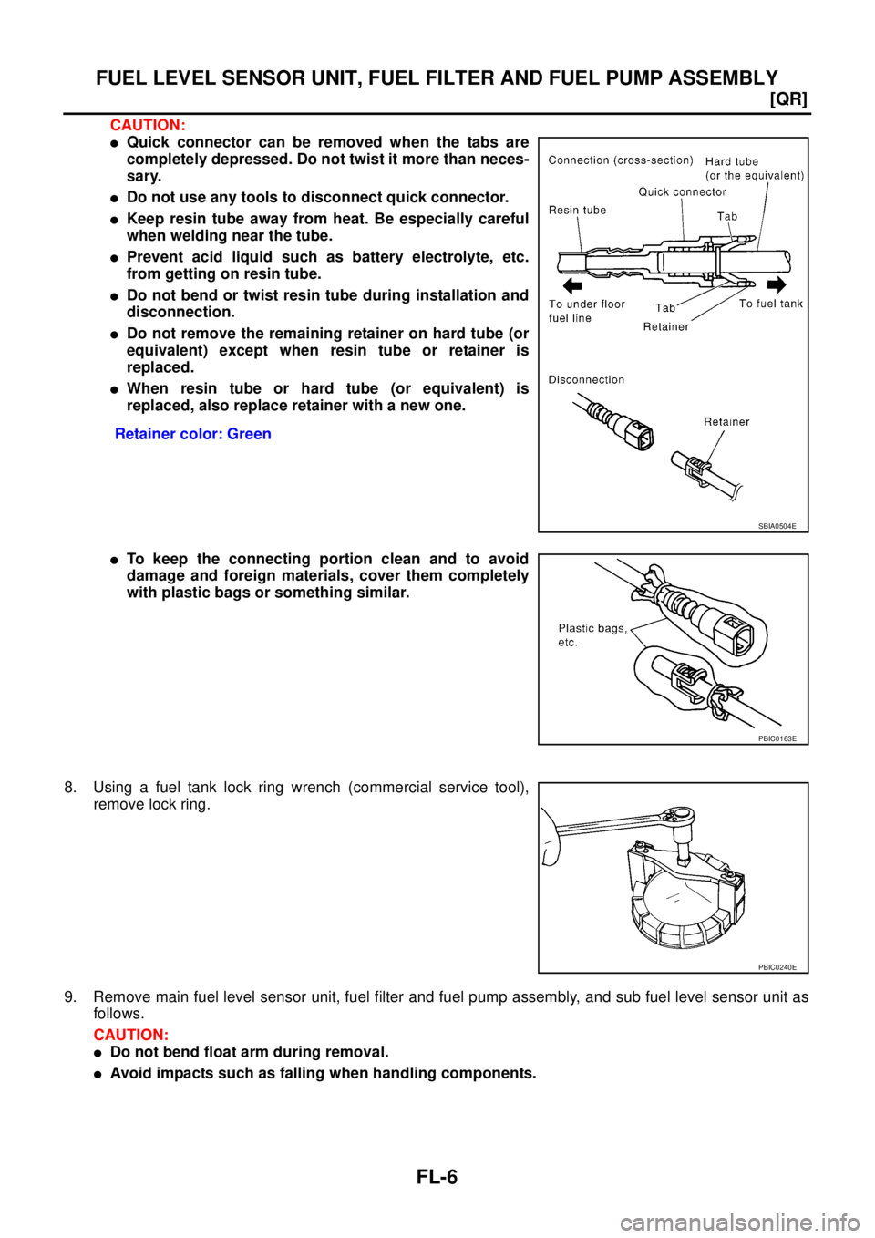NISSAN X-TRAIL 2003  Service Repair Manual FL-6
[QR]
FUEL LEVEL SENSOR UNIT, FUEL FILTER AND FUEL PUMP ASSEMBLY
 
CAUTION:
Quick connector can be removed when the tabs are
completely depressed. Do not twist it more than neces-
sary.
Do not u