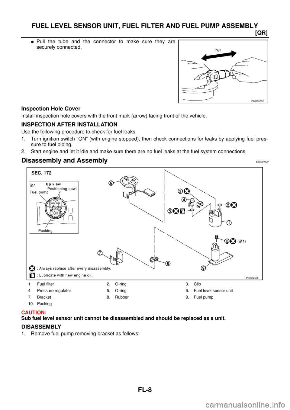NISSAN X-TRAIL 2003  Service Repair Manual FL-8
[QR]
FUEL LEVEL SENSOR UNIT, FUEL FILTER AND FUEL PUMP ASSEMBLY
 
Pull the tube and the connector to make sure they are
securely connected.
Inspection Hole Cover
Install inspection hole covers w