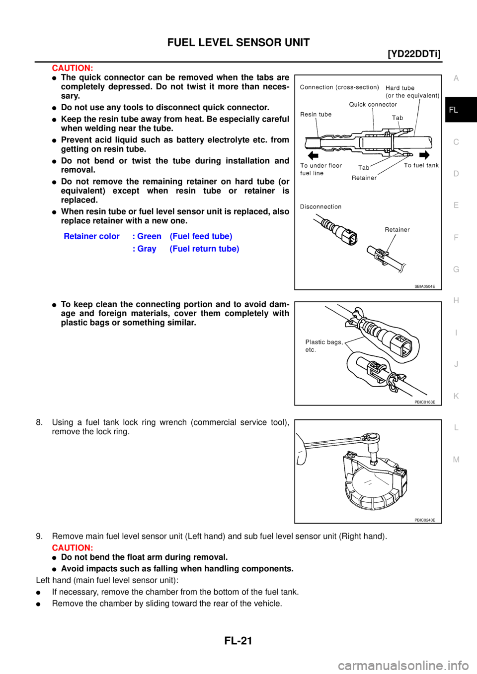 NISSAN X-TRAIL 2003  Service Repair Manual FUEL LEVEL SENSOR UNIT
FL-21
[YD22DDTi]
C
D
E
F
G
H
I
J
K
L
MA
FL
 
CAUTION:
The quick connector can be removed when the tabs are
completely depressed. Do not twist it more than neces-
sary.
Do not 