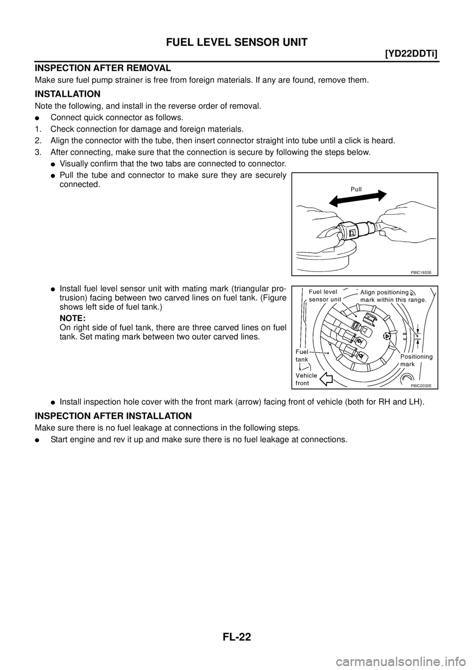 NISSAN X-TRAIL 2003  Service Repair Manual FL-22
[YD22DDTi]
FUEL LEVEL SENSOR UNIT
 
INSPECTION AFTER REMOVAL
Make sure fuel pump strainer is free from foreign materials. If any are found, remove them.
INSTALLATION
Note the following, and inst