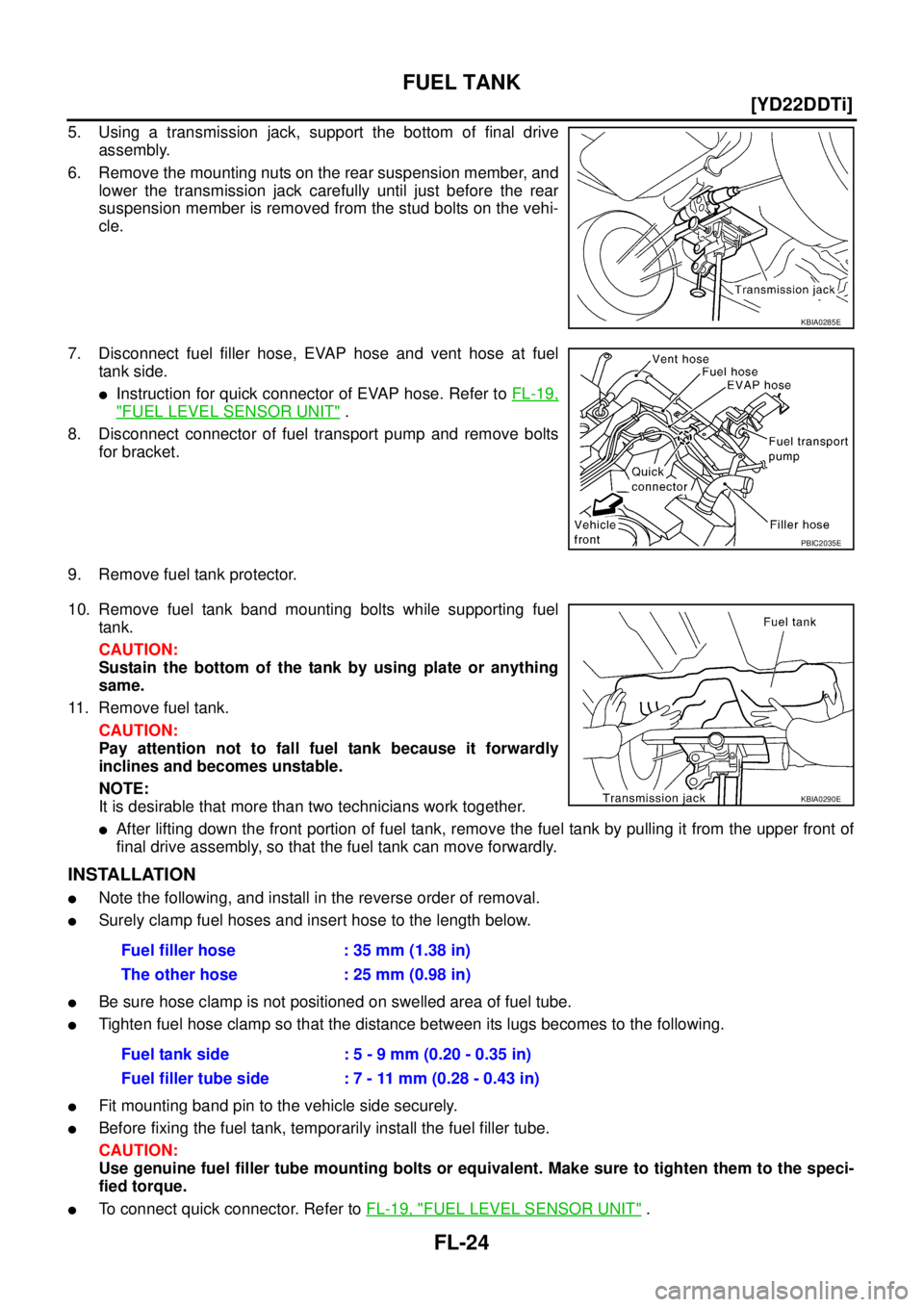 NISSAN X-TRAIL 2003  Service Repair Manual FL-24
[YD22DDTi]
FUEL TANK
 
5. Using a transmission jack, support the bottom of final drive
assembly.
6. Remove the mounting nuts on the rear suspension member, and
lower the transmission jack carefu