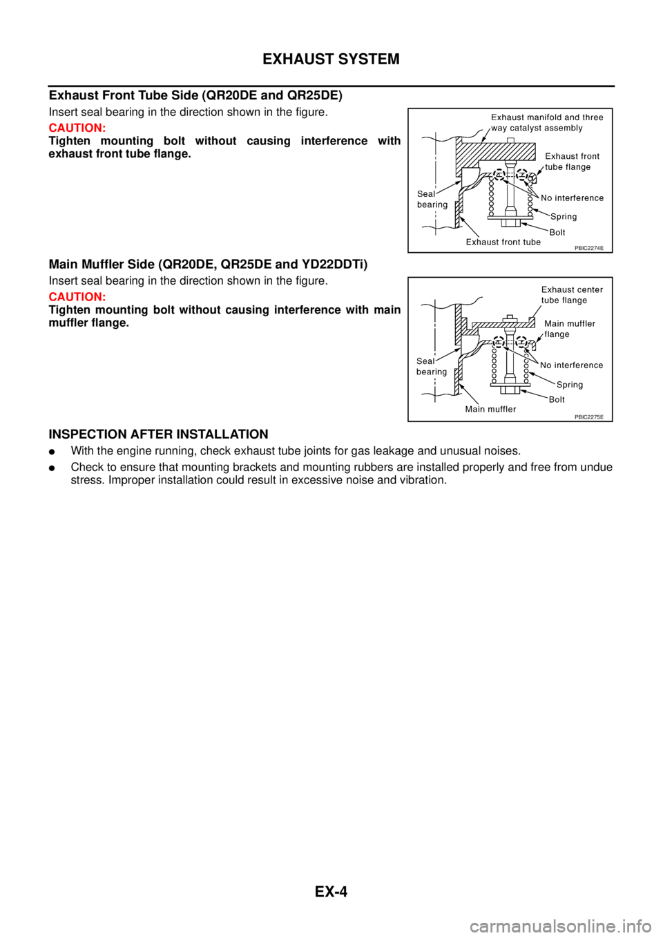 NISSAN X-TRAIL 2003  Service Repair Manual EX-4
EXHAUST SYSTEM
 
Exhaust Front Tube Side (QR20DE and QR25DE)
Insert seal bearing in the direction shown in the figure.
CAUTION:
Tighten mounting bolt without causing interference with
exhaust fro