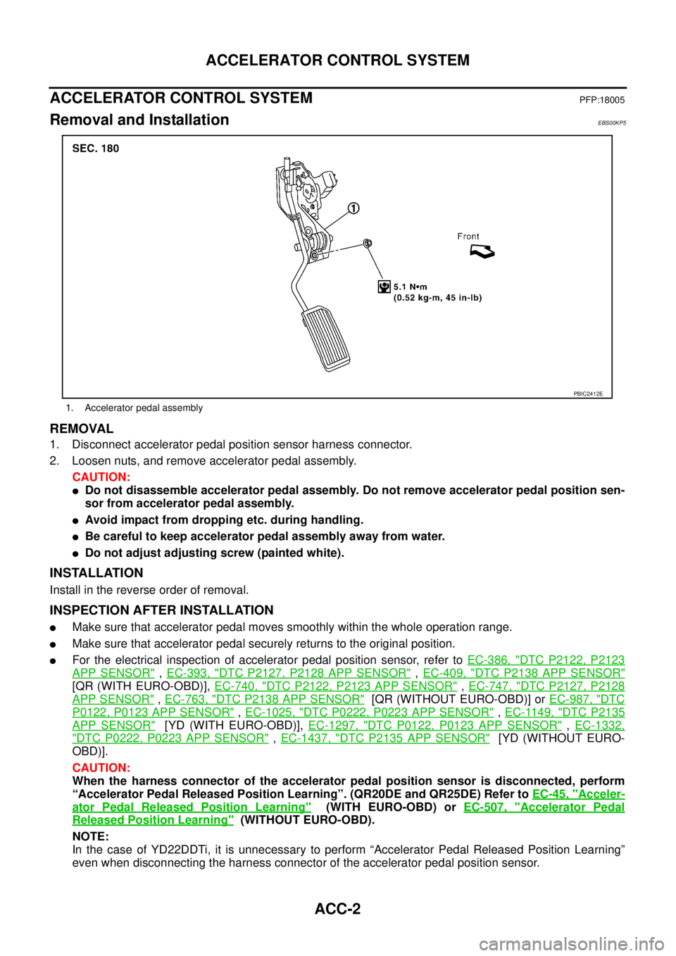 NISSAN X-TRAIL 2003 Service Repair Manual ACC-2
ACCELERATOR CONTROL SYSTEM
ACCELERATOR CONTROL SYSTEMPFP:18005
Removal and InstallationEBS00KP5
REMOVAL
1. Disconnect accelerator pedal position sensor harness connector.
2. Loosen nuts, and r NISSAN X-TRAIL 2003 Service Repair Manual ACC-2
ACCELERATOR CONTROL SYSTEM
ACCELERATOR CONTROL SYSTEMPFP:18005
Removal and InstallationEBS00KP5
REMOVAL
1. Disconnect accelerator pedal position sensor harness connector.
2. Loosen nuts, and r