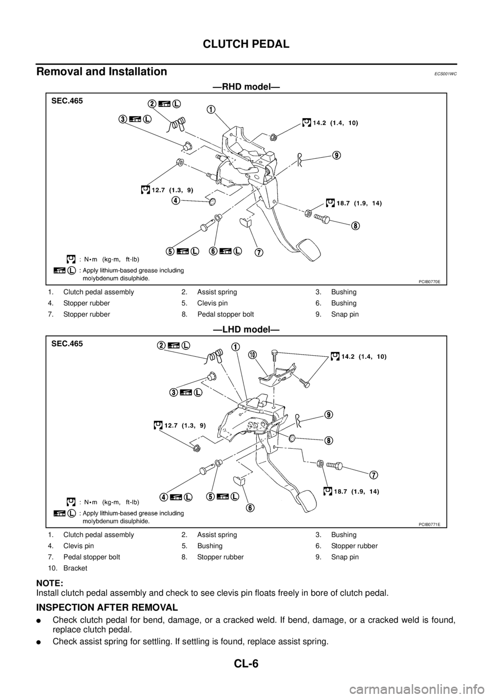 NISSAN X-TRAIL 2003  Service Repair Manual CL-6
CLUTCH PEDAL
 
Removal and InstallationECS001WC
—RHD model—
—LHD model—
NOTE:
Install clutch pedal assembly and check to see clevis pin floats freely in bore of clutch pedal.
INSPECTION A