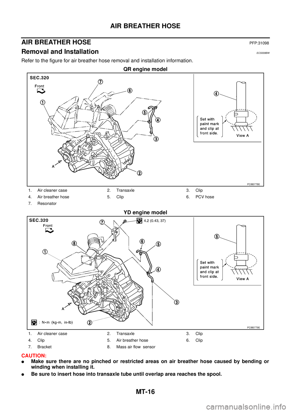 NISSAN X-TRAIL 2003  Service Repair Manual MT-16
AIR BREATHER HOSE
 
AIR BREATHER HOSEPFP:31098
Removal and InstallationECS008BW
Refer to the figure for air breather hose removal and installation information.
QR engine model
YD engine model
CA