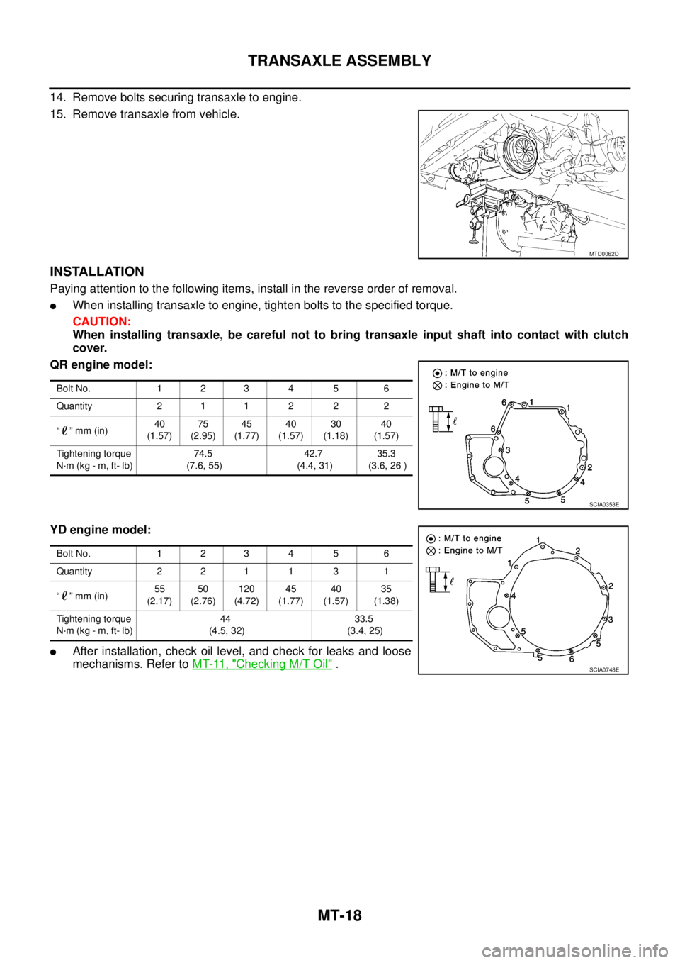 NISSAN X-TRAIL 2003  Service Repair Manual MT-18
TRANSAXLE ASSEMBLY
 
14. Remove bolts securing transaxle to engine.
15. Remove transaxle from vehicle.
INSTALLATION
Paying attention to the following items, install in the reverse order of remov