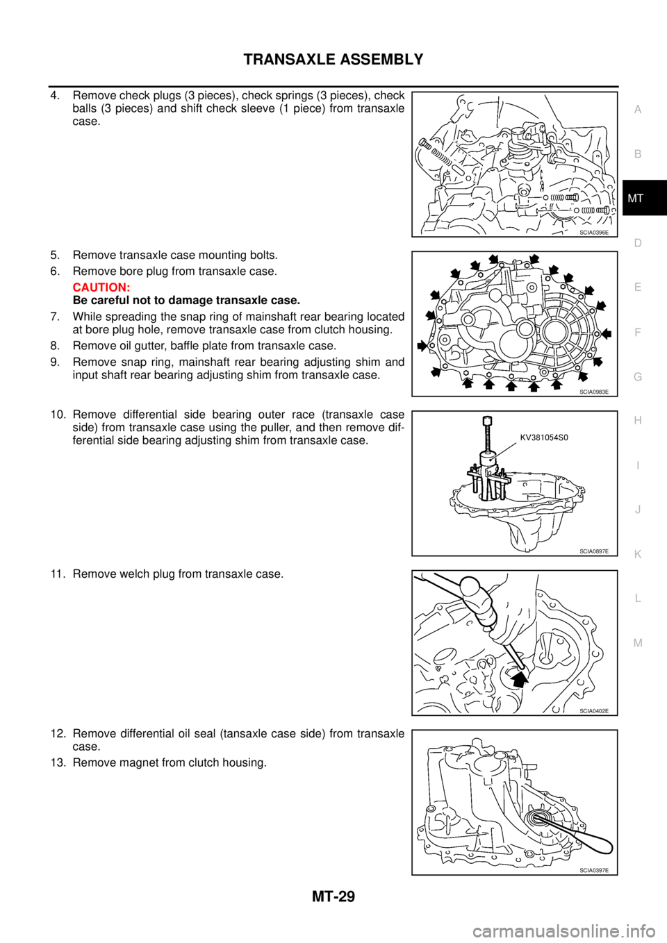 NISSAN X-TRAIL 2003 Service Repair Manual TRANSAXLE ASSEMBLY
MT-29
D
E
F
G
H
I
J
K
L
MA
B
MT
4. Remove check plugs (3 pieces), check springs (3 pieces), check
balls (3 pieces) and shift check sleeve (1 piece) from transaxle
case.
5. Remove NISSAN X-TRAIL 2003 Service Repair Manual TRANSAXLE ASSEMBLY
MT-29
D
E
F
G
H
I
J
K
L
MA
B
MT
4. Remove check plugs (3 pieces), check springs (3 pieces), check
balls (3 pieces) and shift check sleeve (1 piece) from transaxle
case.
5. Remove