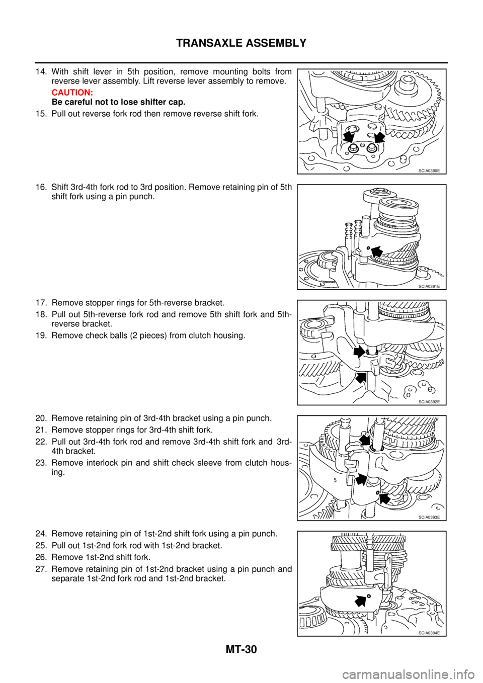 NISSAN X-TRAIL 2003 Service Repair Manual MT-30
TRANSAXLE ASSEMBLY
14. With shift lever in 5th position, remove mounting bolts from
reverse lever assembly. Lift reverse lever assembly to remove.
CAUTION:
Be careful not to lose shifter cap.
NISSAN X-TRAIL 2003 Service Repair Manual MT-30
TRANSAXLE ASSEMBLY
14. With shift lever in 5th position, remove mounting bolts from
reverse lever assembly. Lift reverse lever assembly to remove.
CAUTION:
Be careful not to lose shifter cap.