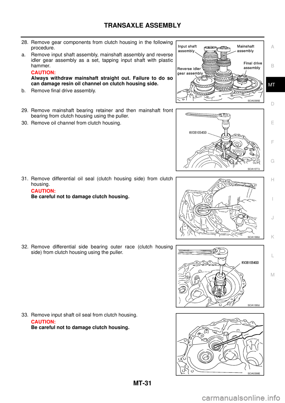 NISSAN X-TRAIL 2003  Service Repair Manual TRANSAXLE ASSEMBLY
MT-31
D
E
F
G
H
I
J
K
L
MA
B
MT
 
28. Remove gear components from clutch housing in the following
procedure.
a. Remove input shaft assembly, mainshaft assembly and reverse
idler gea