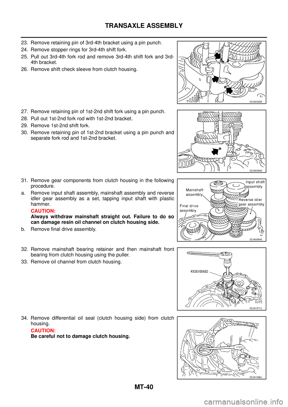 NISSAN X-TRAIL 2003 Service Repair Manual MT-40
TRANSAXLE ASSEMBLY
23. Remove retaining pin of 3rd-4th bracket using a pin punch.
24. Remove stopper rings for 3rd-4th shift fork.
25. Pull out 3rd-4th fork rod and remove 3rd-4th shift fork a NISSAN X-TRAIL 2003 Service Repair Manual MT-40
TRANSAXLE ASSEMBLY
23. Remove retaining pin of 3rd-4th bracket using a pin punch.
24. Remove stopper rings for 3rd-4th shift fork.
25. Pull out 3rd-4th fork rod and remove 3rd-4th shift fork a