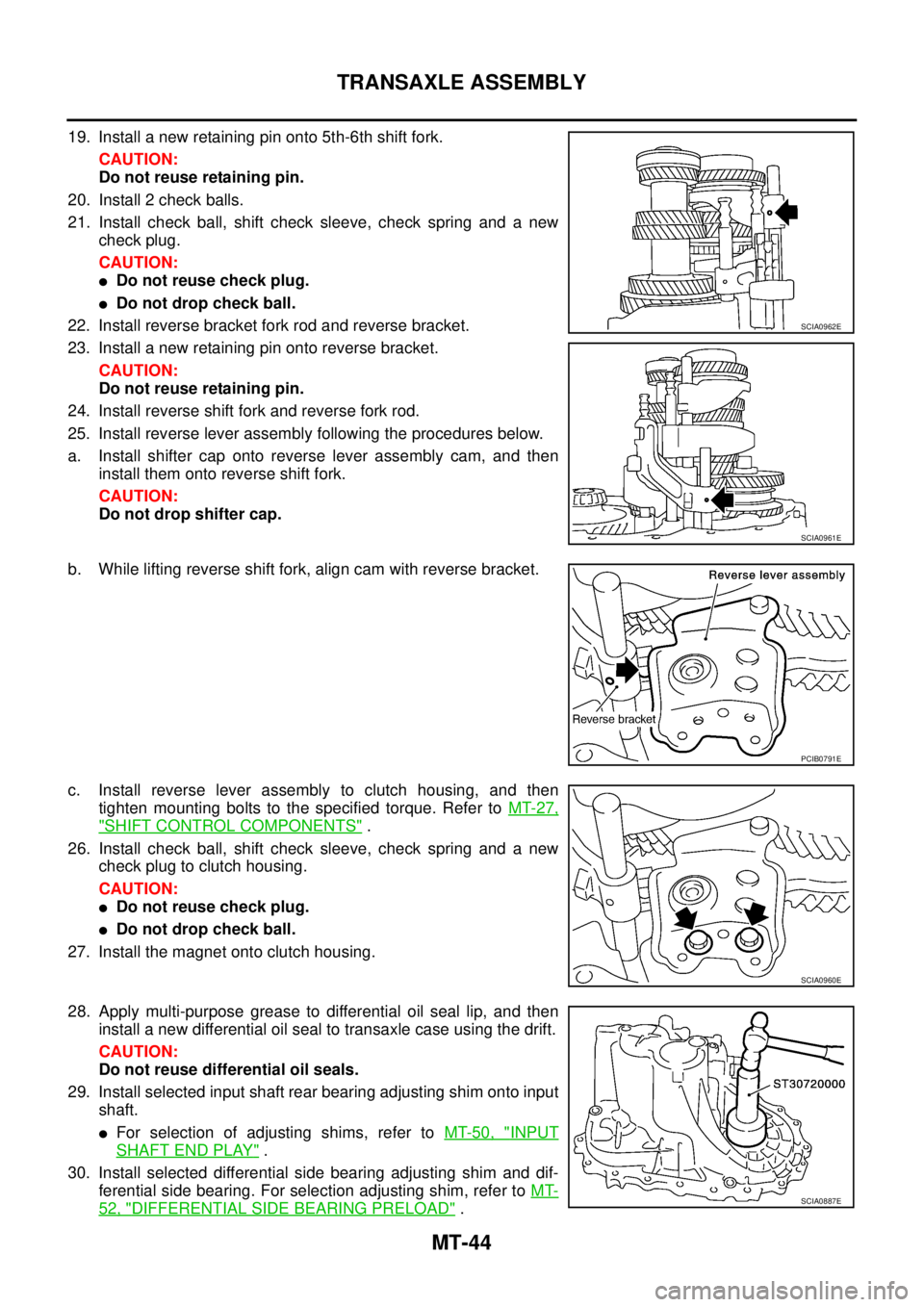 NISSAN X-TRAIL 2003 Service Repair Manual MT-44
TRANSAXLE ASSEMBLY
19. Install a new retaining pin onto 5th-6th shift fork.
CAUTION:
Do not reuse retaining pin.
20. Install 2 check balls.
21. Install check ball, shift check sleeve, check sp NISSAN X-TRAIL 2003 Service Repair Manual MT-44
TRANSAXLE ASSEMBLY
19. Install a new retaining pin onto 5th-6th shift fork.
CAUTION:
Do not reuse retaining pin.
20. Install 2 check balls.
21. Install check ball, shift check sleeve, check sp