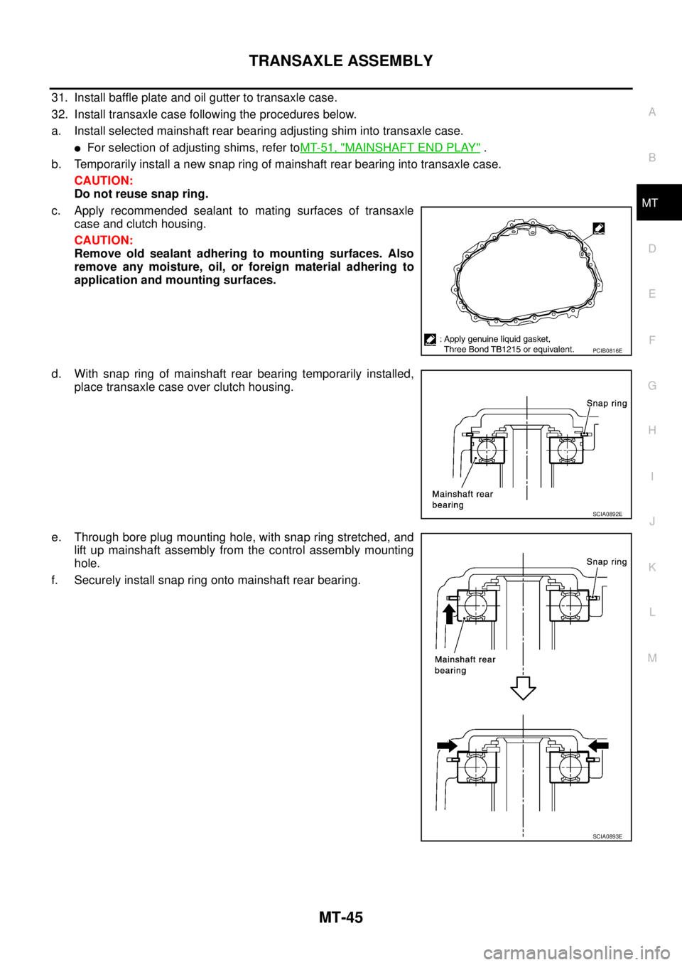 NISSAN X-TRAIL 2003 Service Repair Manual TRANSAXLE ASSEMBLY
MT-45
D
E
F
G
H
I
J
K
L
MA
B
MT
31. Install baffle plate and oil gutter to transaxle case.
32. Install transaxle case following the procedures below.
a. Install selected mainshaft NISSAN X-TRAIL 2003 Service Repair Manual TRANSAXLE ASSEMBLY
MT-45
D
E
F
G
H
I
J
K
L
MA
B
MT
31. Install baffle plate and oil gutter to transaxle case.
32. Install transaxle case following the procedures below.
a. Install selected mainshaft