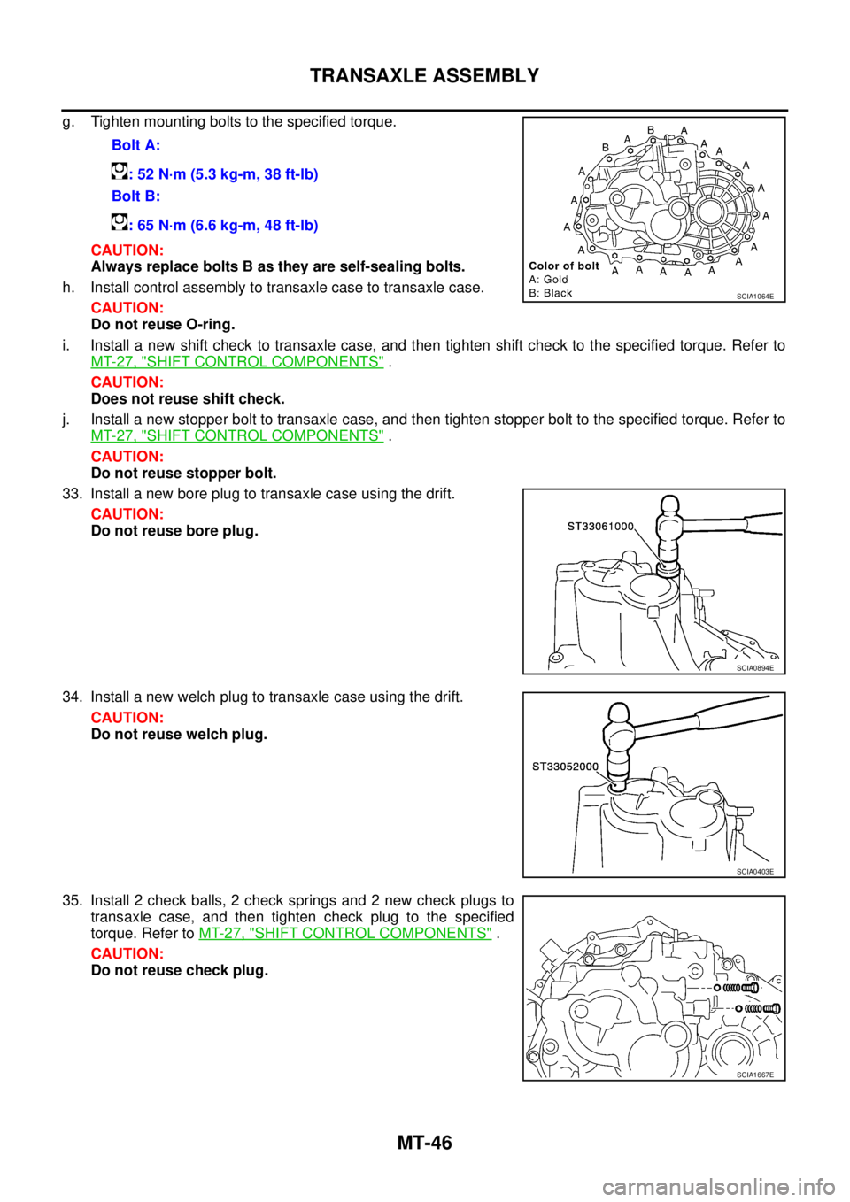 NISSAN X-TRAIL 2003 Service Repair Manual MT-46
TRANSAXLE ASSEMBLY
g. Tighten mounting bolts to the specified torque.
CAUTION:
Always replace bolts B as they are self-sealing bolts.
h. Install control assembly to transaxle case to transaxle NISSAN X-TRAIL 2003 Service Repair Manual MT-46
TRANSAXLE ASSEMBLY
g. Tighten mounting bolts to the specified torque.
CAUTION:
Always replace bolts B as they are self-sealing bolts.
h. Install control assembly to transaxle case to transaxle