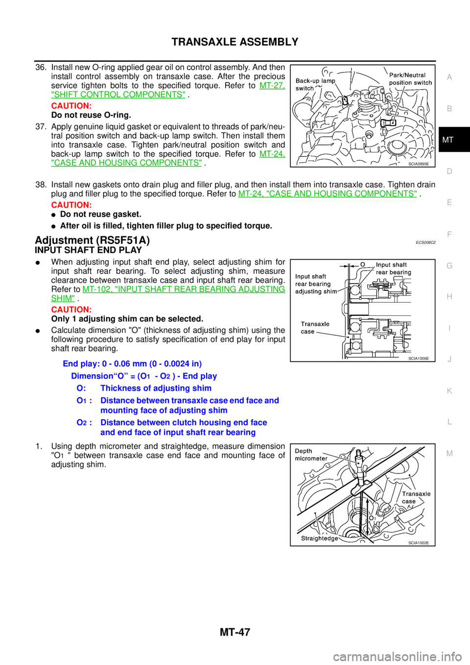 NISSAN X-TRAIL 2003 Service Repair Manual TRANSAXLE ASSEMBLY
MT-47
D
E
F
G
H
I
J
K
L
MA
B
MT
36. Install new O-ring applied gear oil on control assembly. And then
install control assembly on transaxle case. After the precious
service tighte NISSAN X-TRAIL 2003 Service Repair Manual TRANSAXLE ASSEMBLY
MT-47
D
E
F
G
H
I
J
K
L
MA
B
MT
36. Install new O-ring applied gear oil on control assembly. And then
install control assembly on transaxle case. After the precious
service tighte