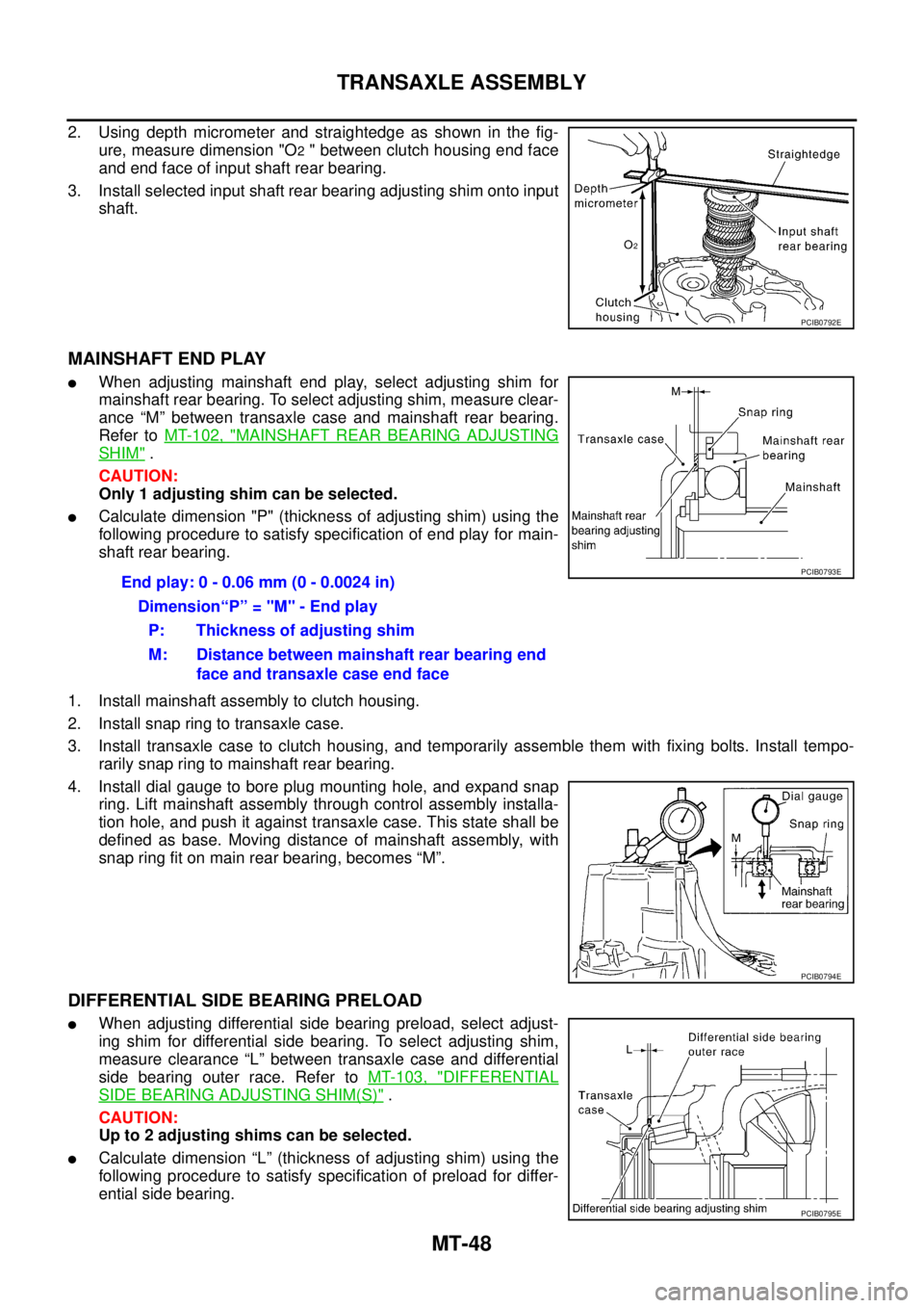 NISSAN X-TRAIL 2003 Service Repair Manual MT-48
TRANSAXLE ASSEMBLY
2. Using depth micrometer and straightedge as shown in the fig-
ure, measure dimension "O
2 " between clutch housing end face
and end face of input shaft rear bearing.
3. In NISSAN X-TRAIL 2003 Service Repair Manual MT-48
TRANSAXLE ASSEMBLY
2. Using depth micrometer and straightedge as shown in the fig-
ure, measure dimension "O
2 " between clutch housing end face
and end face of input shaft rear bearing.
3. In