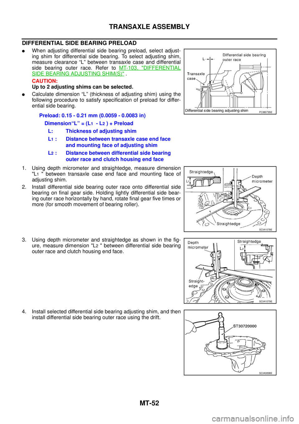 NISSAN X-TRAIL 2003 Service Repair Manual MT-52
TRANSAXLE ASSEMBLY
DIFFERENTIAL SIDE BEARING PRELOAD
When adjusting differential side bearing preload, select adjust-
ing shim for differential side bearing. To select adjusting shim,
measure NISSAN X-TRAIL 2003 Service Repair Manual MT-52
TRANSAXLE ASSEMBLY
DIFFERENTIAL SIDE BEARING PRELOAD
When adjusting differential side bearing preload, select adjust-
ing shim for differential side bearing. To select adjusting shim,
measure