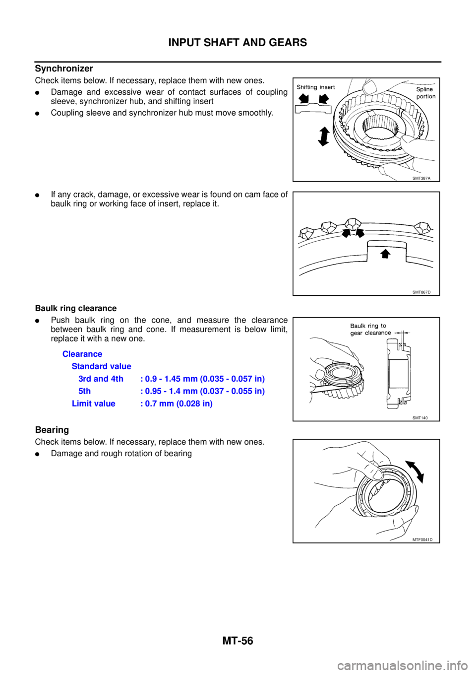 NISSAN X-TRAIL 2003  Service Repair Manual MT-56
INPUT SHAFT AND GEARS
 
Synchronizer
Check items below. If necessary, replace them with new ones.
Damage and excessive wear of contact surfaces of coupling
sleeve, synchronizer hub, and shiftin