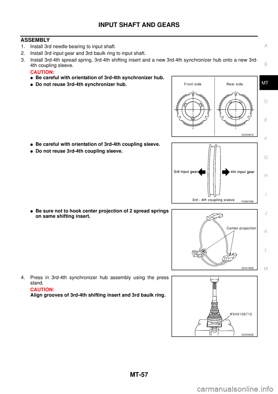 NISSAN X-TRAIL 2003  Service Repair Manual INPUT SHAFT AND GEARS
MT-57
D
E
F
G
H
I
J
K
L
MA
B
MT
 
ASSEMBLY
1. Install 3rd needle bearing to input shaft.
2. Install 3rd input gear and 3rd baulk ring to input shaft.
3. Install 3rd-4th spread sp
