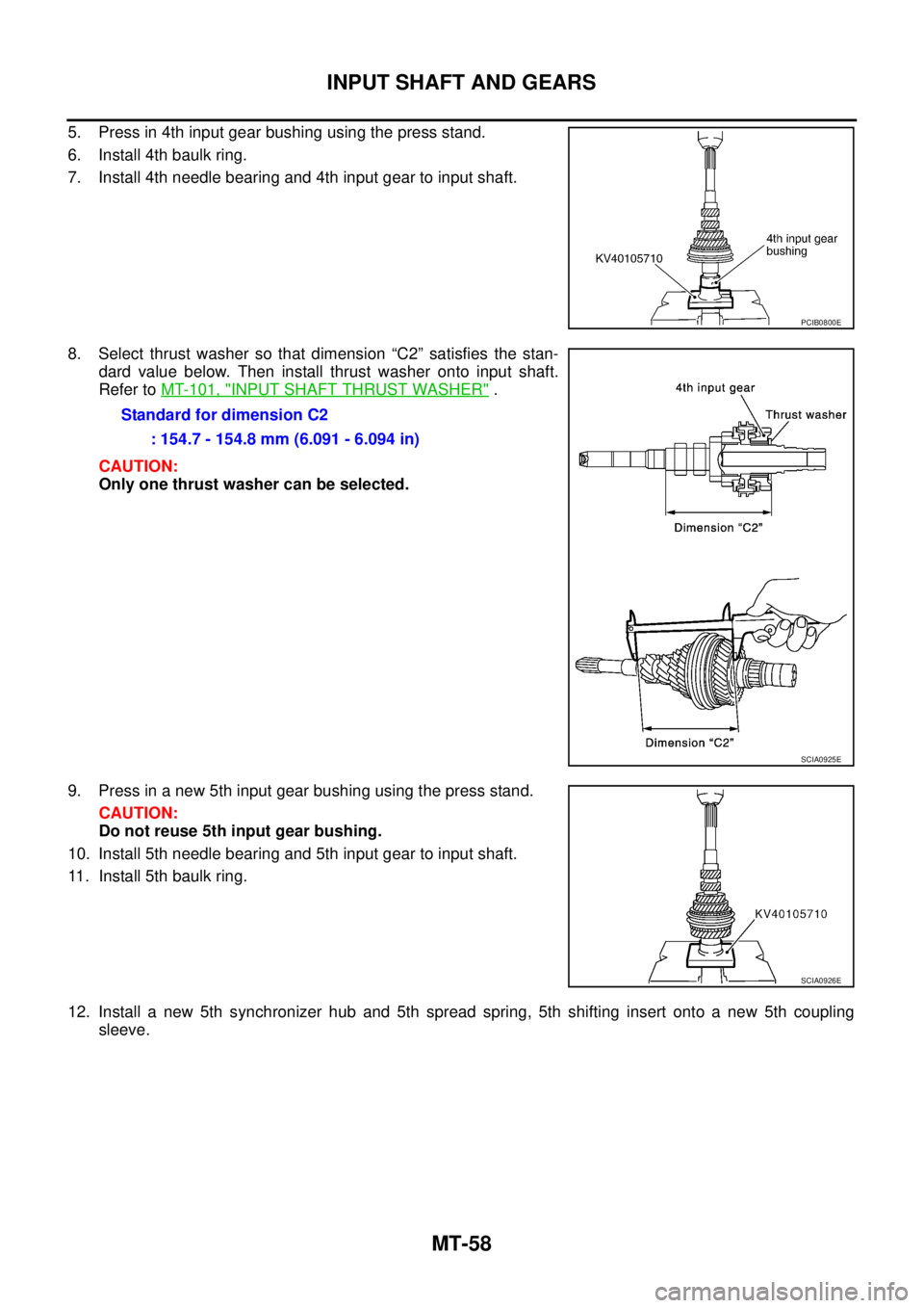 NISSAN X-TRAIL 2003  Service Repair Manual MT-58
INPUT SHAFT AND GEARS
 
5. Press in 4th input gear bushing using the press stand.
6. Install 4th baulk ring.
7. Install 4th needle bearing and 4th input gear to input shaft.
8. Select thrust was