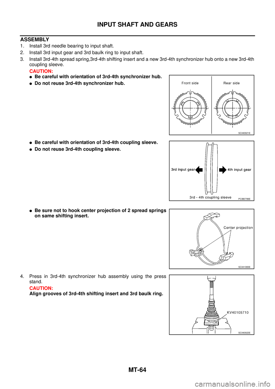 NISSAN X-TRAIL 2003  Service Repair Manual MT-64
INPUT SHAFT AND GEARS
 
ASSEMBLY
1. Install 3rd needle bearing to input shaft.
2. Install 3rd input gear and 3rd baulk ring to input shaft.
3. Install 3rd-4th spread spring,3rd-4th shifting inse