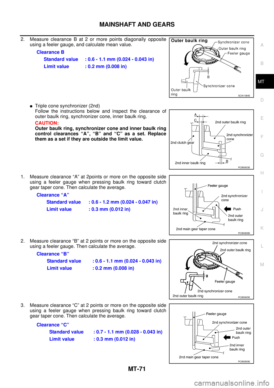 NISSAN X-TRAIL 2003  Service Repair Manual MAINSHAFT AND GEARS
MT-71
D
E
F
G
H
I
J
K
L
MA
B
MT
 
2. Measure clearance B at 2 or more points diagonally opposite
using a feeler gauge, and calculate mean value.
Triple cone synchronizer (2nd)
Fol