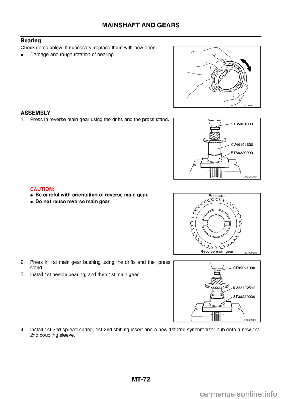 NISSAN X-TRAIL 2003  Service Repair Manual MT-72
MAINSHAFT AND GEARS
 
Bearing
Check items below. If necessary, replace them with new ones.
Damage and rough rotation of bearing
ASSEMBLY
1. Press in reverse main gear using the drifts and the p