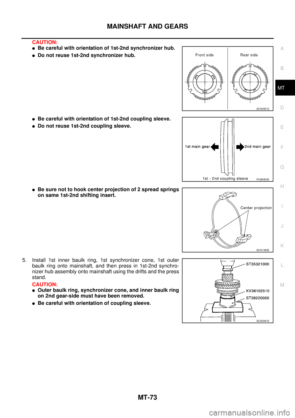 NISSAN X-TRAIL 2003  Service Repair Manual MAINSHAFT AND GEARS
MT-73
D
E
F
G
H
I
J
K
L
MA
B
MT
 
CAUTION:
Be careful with orientation of 1st-2nd synchronizer hub.
Do not reuse 1st-2nd synchronizer hub.
Be careful with orientation of 1st-2nd