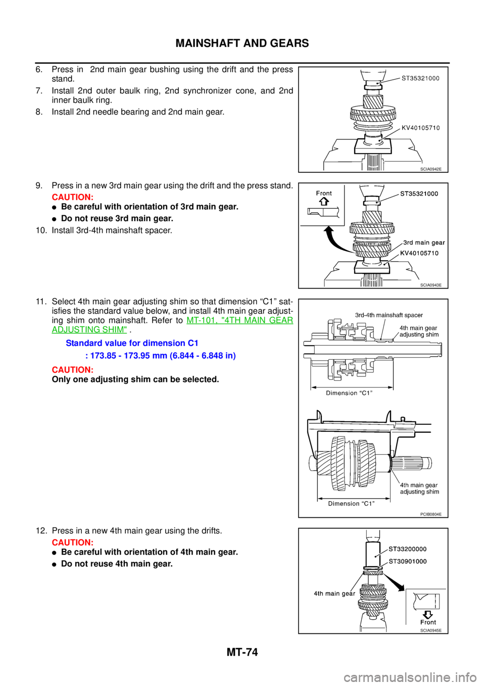 NISSAN X-TRAIL 2003  Service Repair Manual MT-74
MAINSHAFT AND GEARS
 
6. Press in  2nd main gear bushing using the drift and the press
stand.
7. Install 2nd outer baulk ring, 2nd synchronizer cone, and 2nd
inner baulk ring.
8. Install 2nd nee